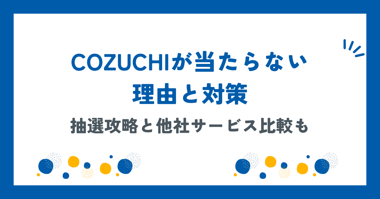 COZUCHIが当たらない理由と対策！抽選攻略と他社サービス比較