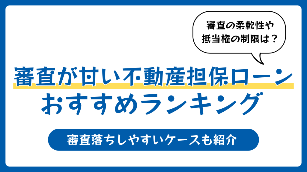 審査が甘い不動産担保ローンおすすめランキング7選【2026年4月】借りやすい